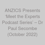 ANZICS Presents ‘Meet the Experts Podcast Series’ – Dr Paul Secombe (October 2022)